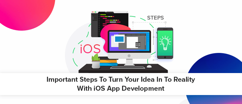 6 Major Steps To Turn Your Idea Into Reality With iOS App Development