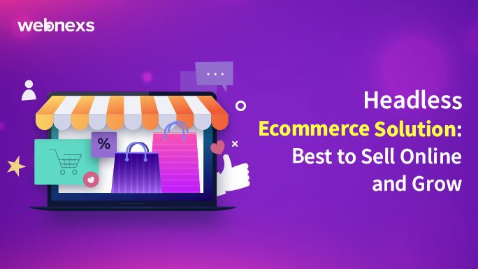 Headless Ecommerce Solution: Best To Sell And Grow Your Business