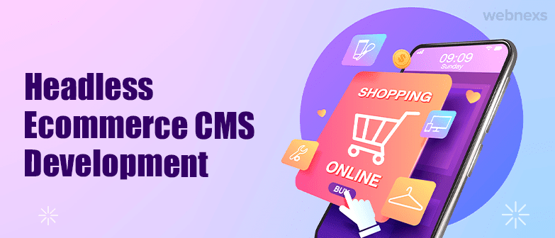 Headless Ecommerce CMS Development: The Key to Streamlining Your Online Business