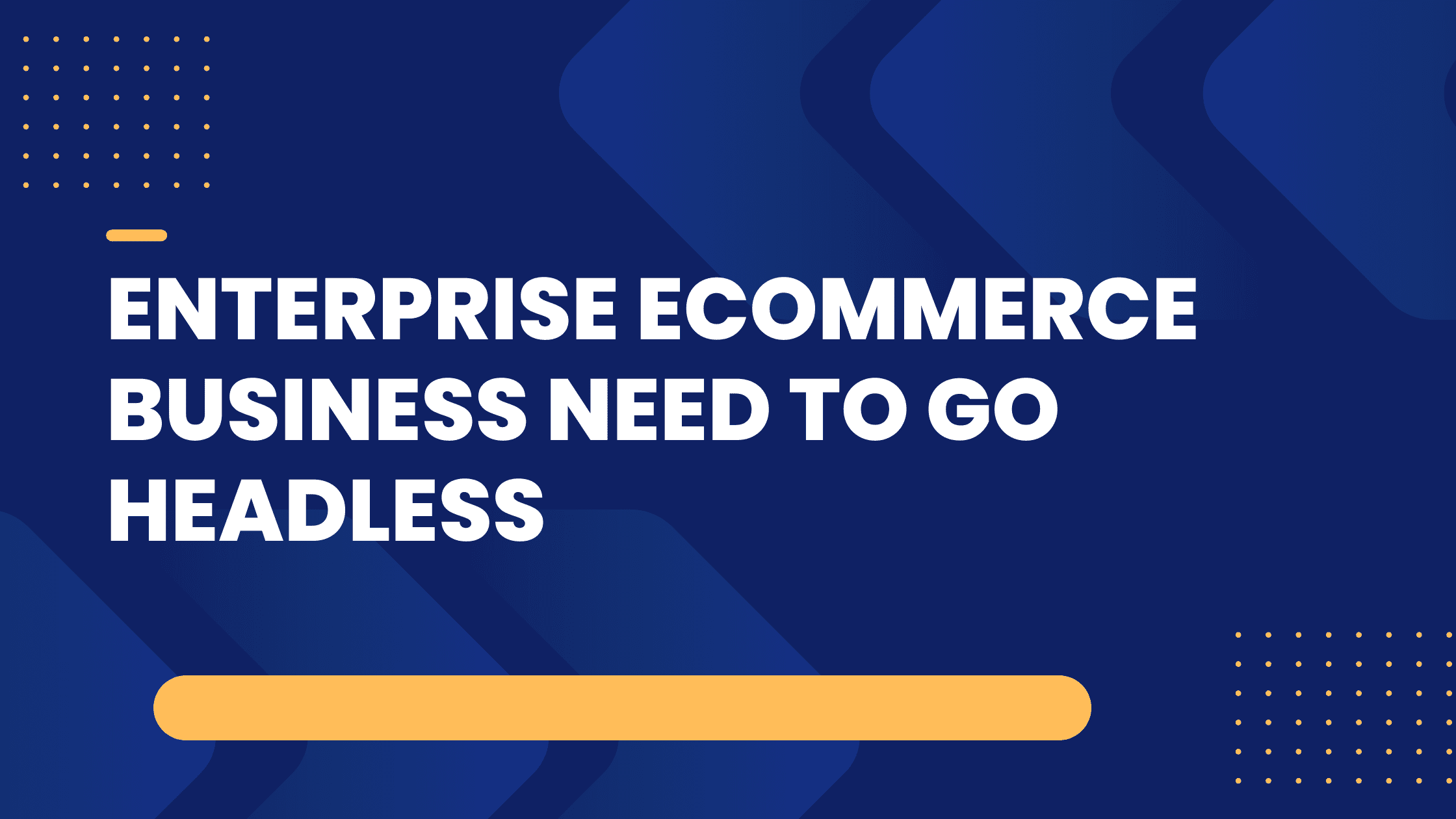 Why Does Enterprise Ecommerce Business Need To Go Headless Commerce?