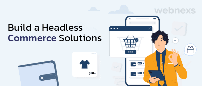 Headless Commerce Solutions | How To Build In 6 Simple Steps