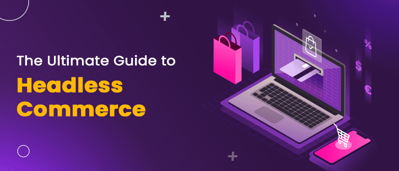 What Is Headless Commerce and How It Can Benefit Your Business | Ultimate Guide